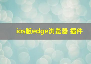 ios版edge浏览器 插件